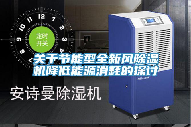 關于節能型全新風除濕機降低能源消耗的探討