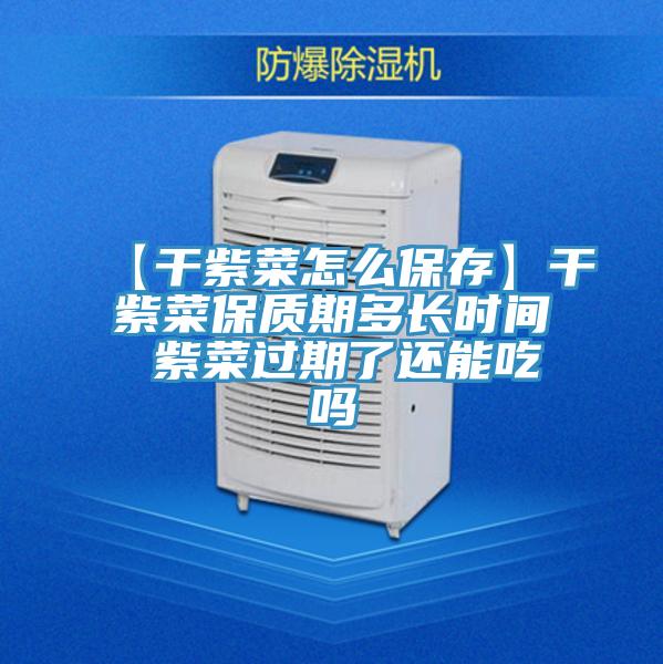 【干紫菜怎么保存】干紫菜保質(zhì)期多長時間 紫菜過期了還能吃嗎