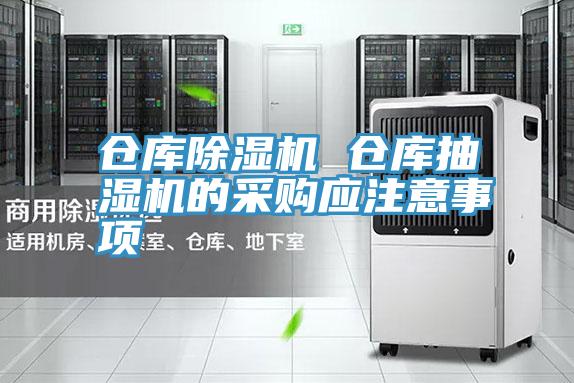 倉庫除濕機 倉庫抽濕機的采購應注意事項