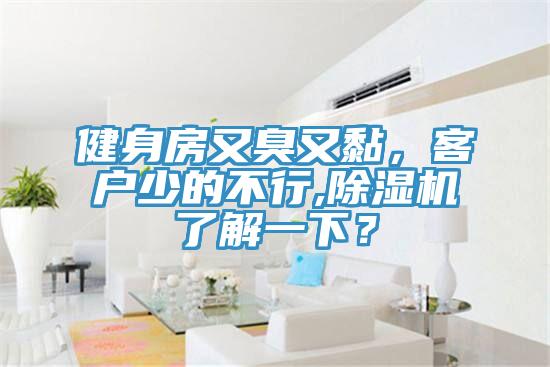 健身房又臭又黏，客戶少的不行,除濕機了解一下？