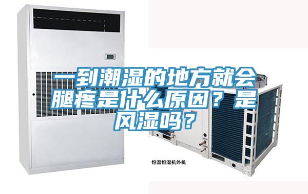 一到潮濕的地方就會腿疼是什么原因？是風濕嗎？