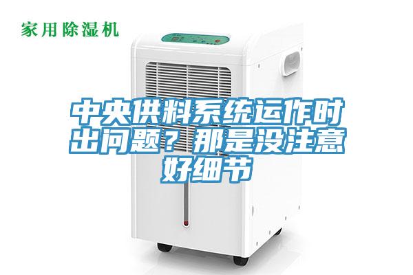 中央供料系統運作時出問題？那是沒注意好細節