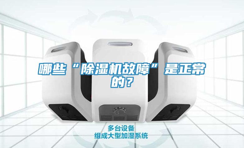 哪些“除濕機(jī)故障”是正常的？