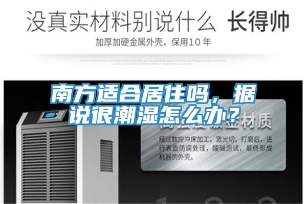 南方適合居住嗎，據說很潮濕怎么辦？