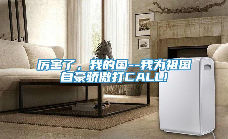 厲害了，我的國--我為祖國自豪驕傲打CALL!
