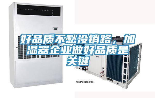 好品質(zhì)不愁沒(méi)銷(xiāo)路，加濕器企業(yè)做好品質(zhì)是關(guān)鍵