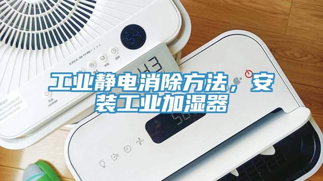 工業(yè)靜電消除方法，安裝工業(yè)加濕器