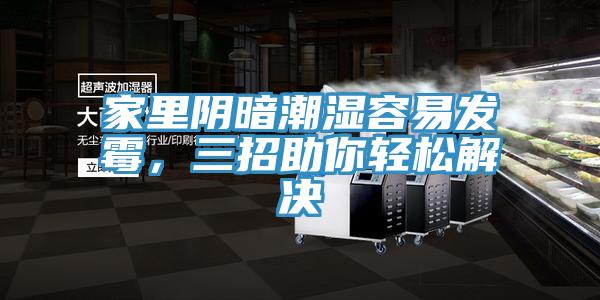 家里陰暗潮濕容易發霉，三招助你輕松解決