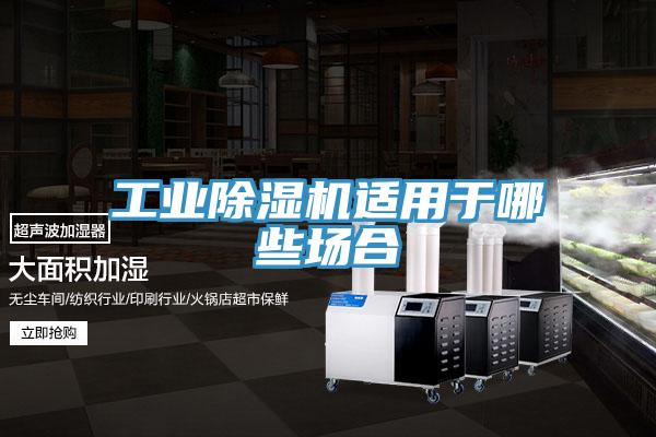 工業除濕機適用于哪些場合