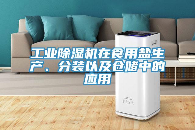 工業(yè)除濕機在食用鹽生產(chǎn)、分裝以及倉儲中的應用