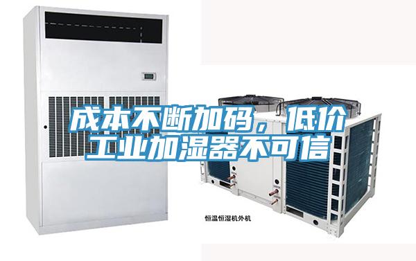 成本不斷加碼，低價工業(yè)加濕器不可信