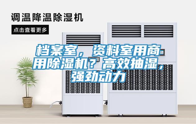 檔案室，資料室用商用除濕機(jī)？高效抽濕，強(qiáng)勁動(dòng)力