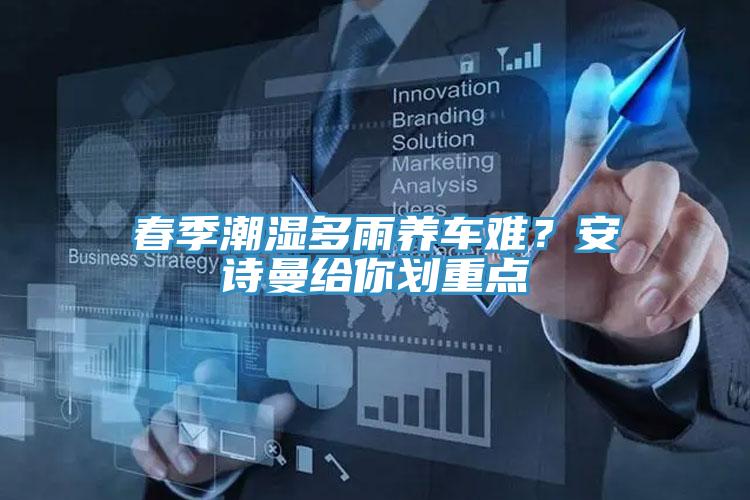 春季潮濕多雨養車難？安詩曼給你劃重點