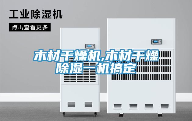 木材干燥機,木材干燥除濕一機搞定