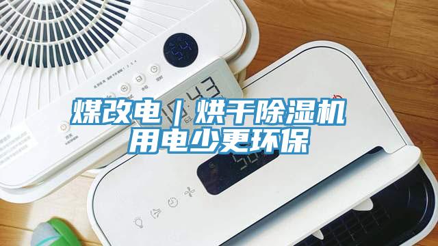 煤改電｜烘干除濕機 用電少更環保