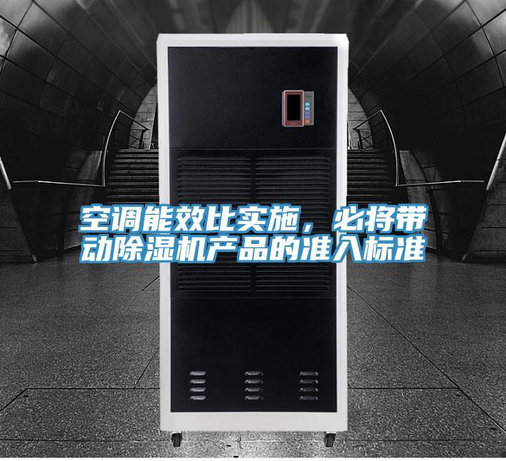 空調(diào)能效比實(shí)施，必將帶動(dòng)除濕機(jī)產(chǎn)品的準(zhǔn)入標(biāo)準(zhǔn)