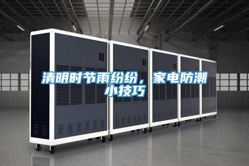 清明時節(jié)雨紛紛，家電防潮小技巧