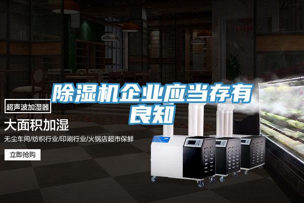 除濕機(jī)企業(yè)應(yīng)當(dāng)存有良知