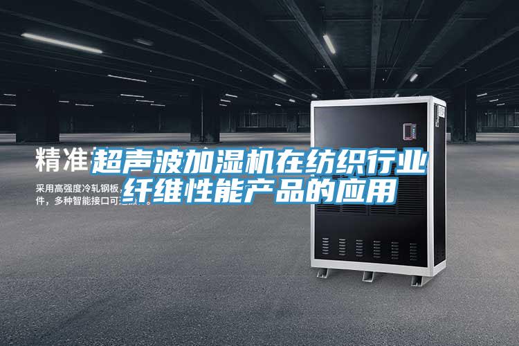 超聲波加濕機在紡織行業纖維性能產品的應用