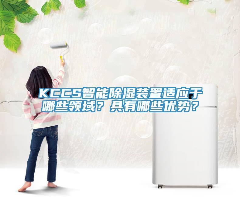 KCCS智能除濕裝置適應于哪些領域？具有哪些優(yōu)勢？