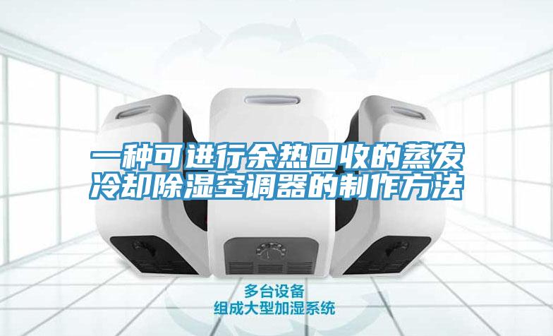 一種可進行余熱回收的蒸發冷卻除濕空調器的制作方法