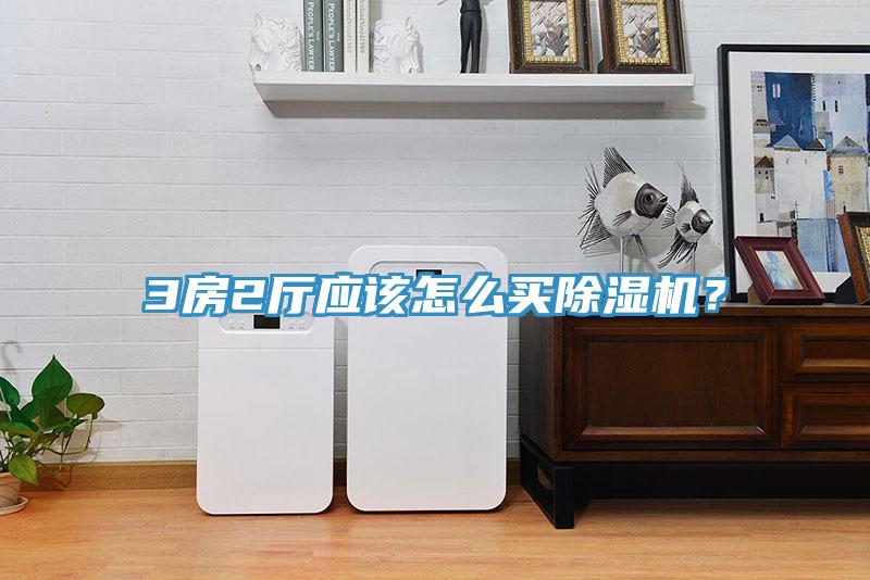 3房2廳應(yīng)該怎么買除濕機(jī)?