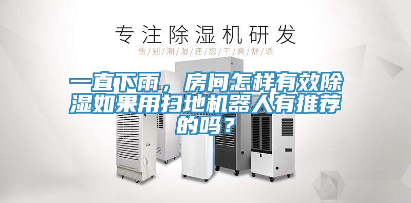 一直下雨，房間怎樣有效除濕如果用掃地機(jī)器人有推薦的嗎？