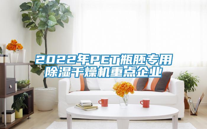 2022年PET瓶胚專用除濕干燥機重點企業