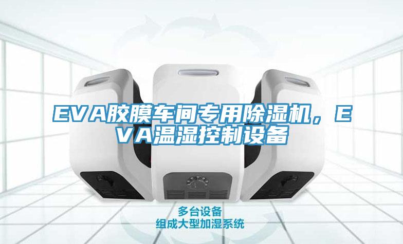 EVA膠膜車間專用除濕機，EVA溫濕控制設備