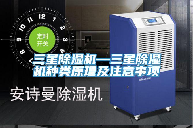 三星除濕機(jī)—三星除濕機(jī)種類原理及注意事項