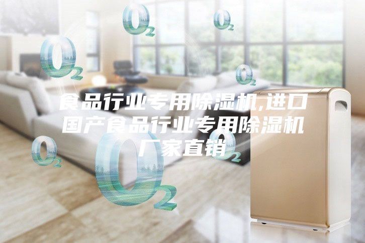 食品行業(yè)專用除濕機(jī),進(jìn)口國產(chǎn)食品行業(yè)專用除濕機(jī)廠家直銷