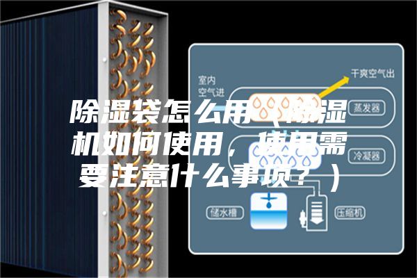 除濕袋怎么用(除濕機如何使用,使用需要注意什么事項?)