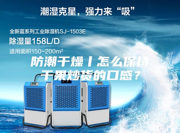 防潮干燥丨怎么保持干果炒貨的口感？