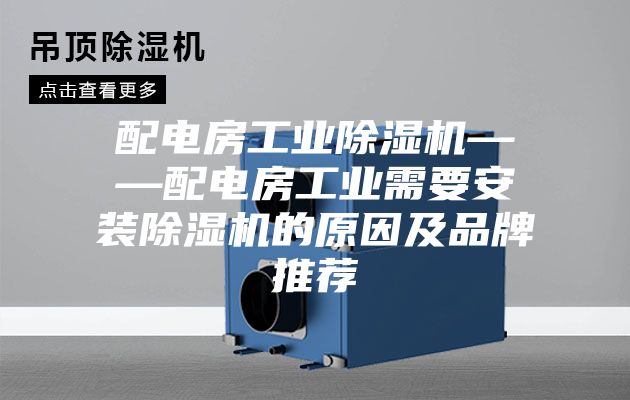 配電房工業除濕機——配電房工業需要安裝除濕機的原因及品牌推薦