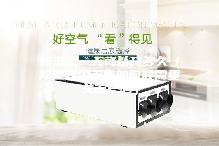 除濕機(jī)一天可以開多久(除濕新風(fēng)工作的時(shí)候需要關(guān)窗戶嗎)