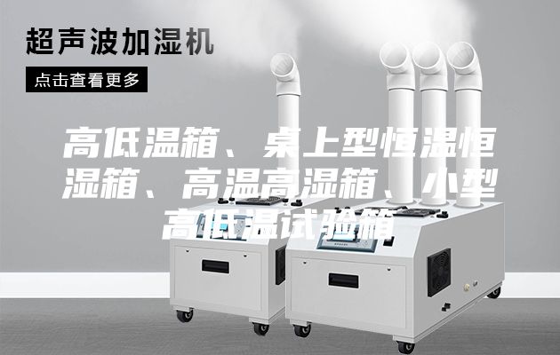 高低溫箱、桌上型恒溫恒濕箱、高溫高濕箱、小型高低溫試驗箱