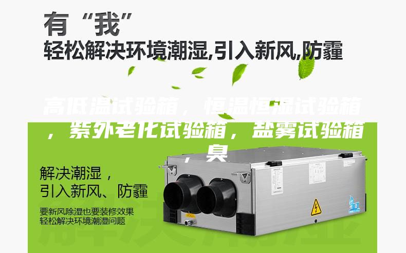 高低溫試驗箱，恒溫恒濕試驗箱，紫外老化試驗箱，鹽霧試驗箱，臭