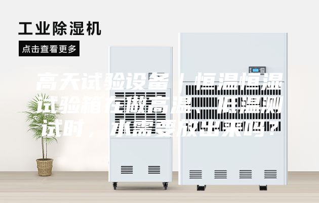 高天試驗設備｜恒溫恒濕試驗箱在做高溫、低溫測試時，水需要放出來嗎？